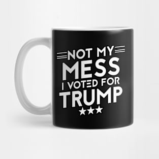 Anti Biden Anti Democrat Anti Liberal Funny Gifts - Not My Mess I Voted For Trump Mug